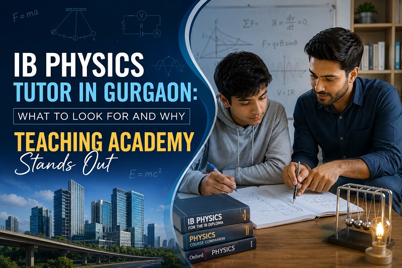 IB Physics Tutor in Gurgaon: What to Look for and Why Teaching Academy Stands Out
